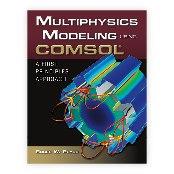 Multiphysics Modeling Using COMSOL®: A First Principles Approach